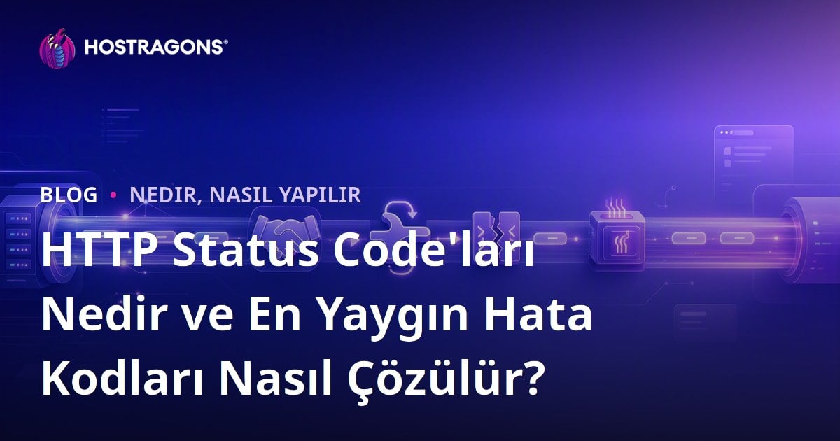 HTTP Status Code'ları Nedir ve En Yaygın Hata Kodları Nasıl Çözülür?