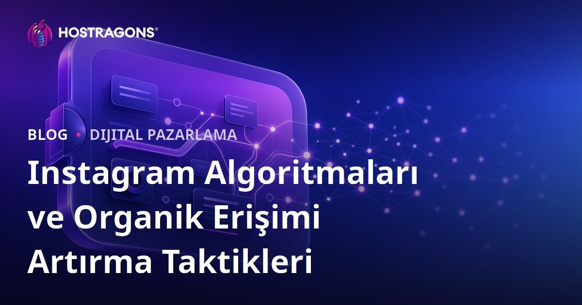 Instagram Algoritmaları ve Organik Erişimi Artırma Taktikleri