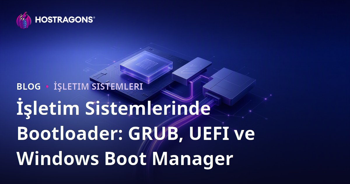 İşletim Sistemlerinde Bootloader: GRUB, UEFI ve Windows Boot Manager