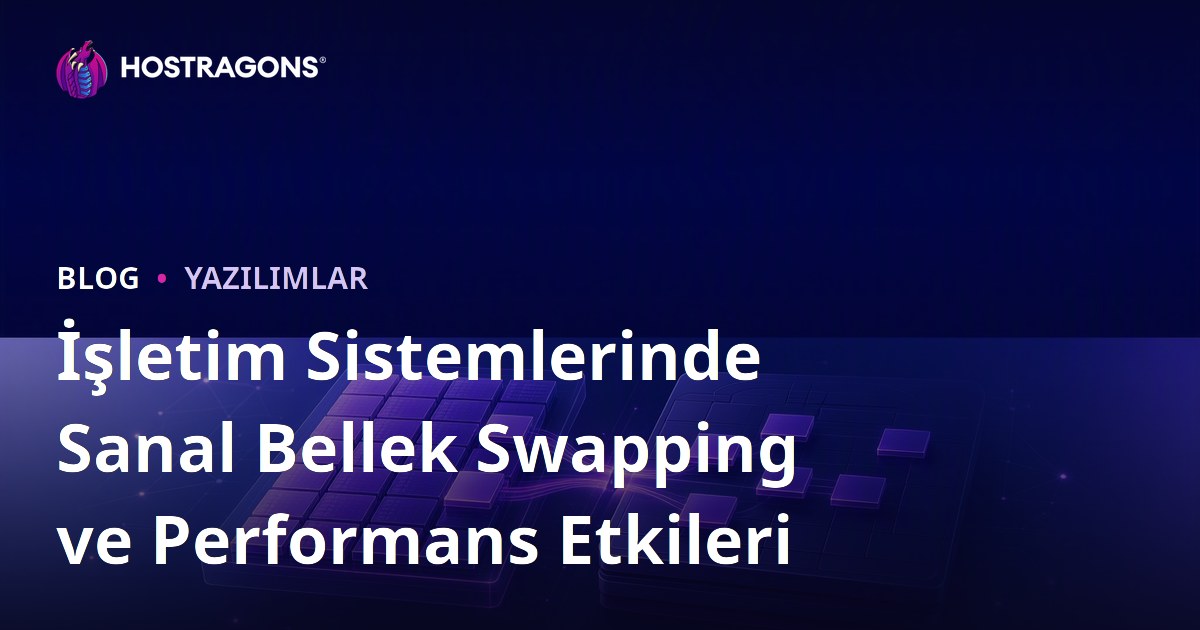 İşletim Sistemlerinde Sanal Bellek Swapping ve Performans Etkileri