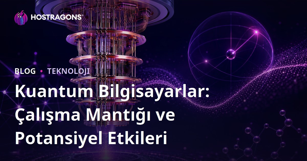 Kuantum Bilgisayarlar: Çalışma Mantığı ve Potansiyel Etkileri