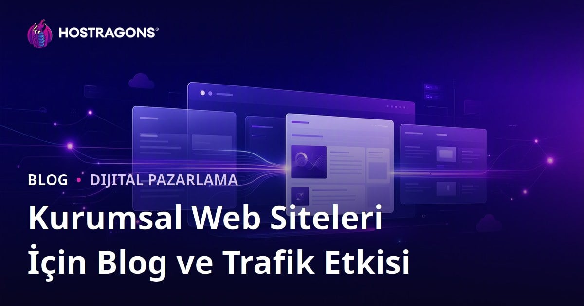 Kurumsal Web Siteleri İçin Blog Bölümünün Önemi ve Trafiğe Etkisi