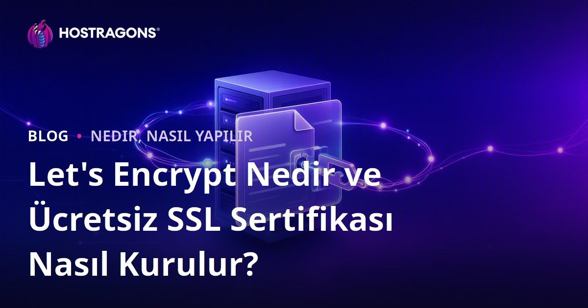Let's Encrypt Nedir ve Ücretsiz SSL Sertifikası Nasıl Kurulur?
