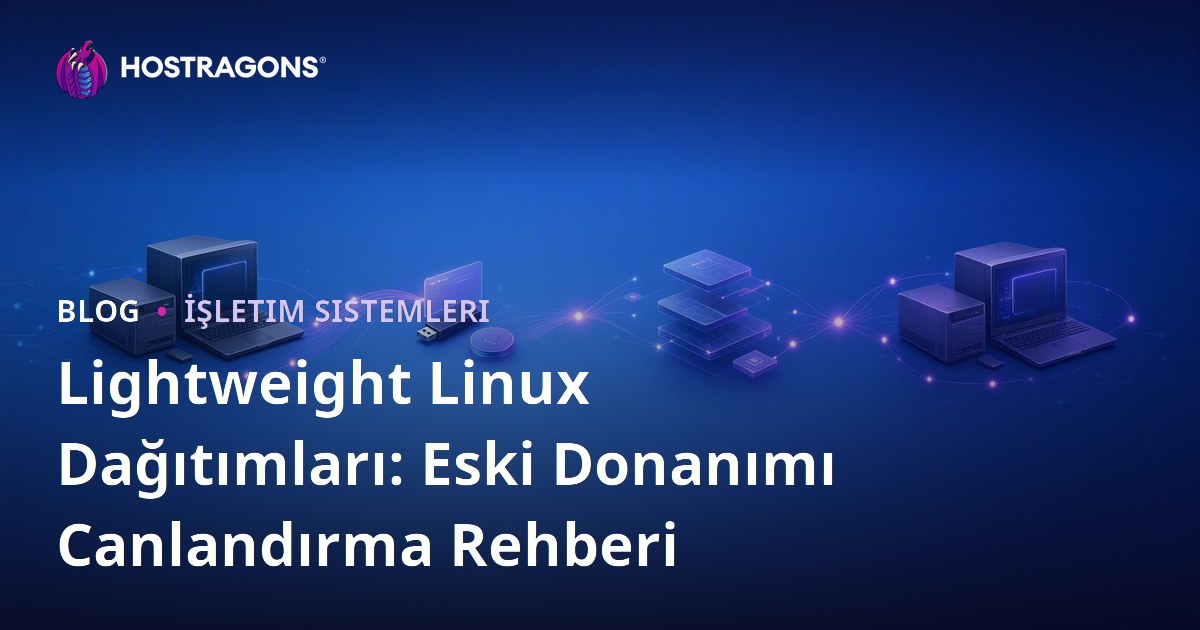 Lightweight Linux Dağıtımları: Eski Donanımı Canlandırma Rehberi