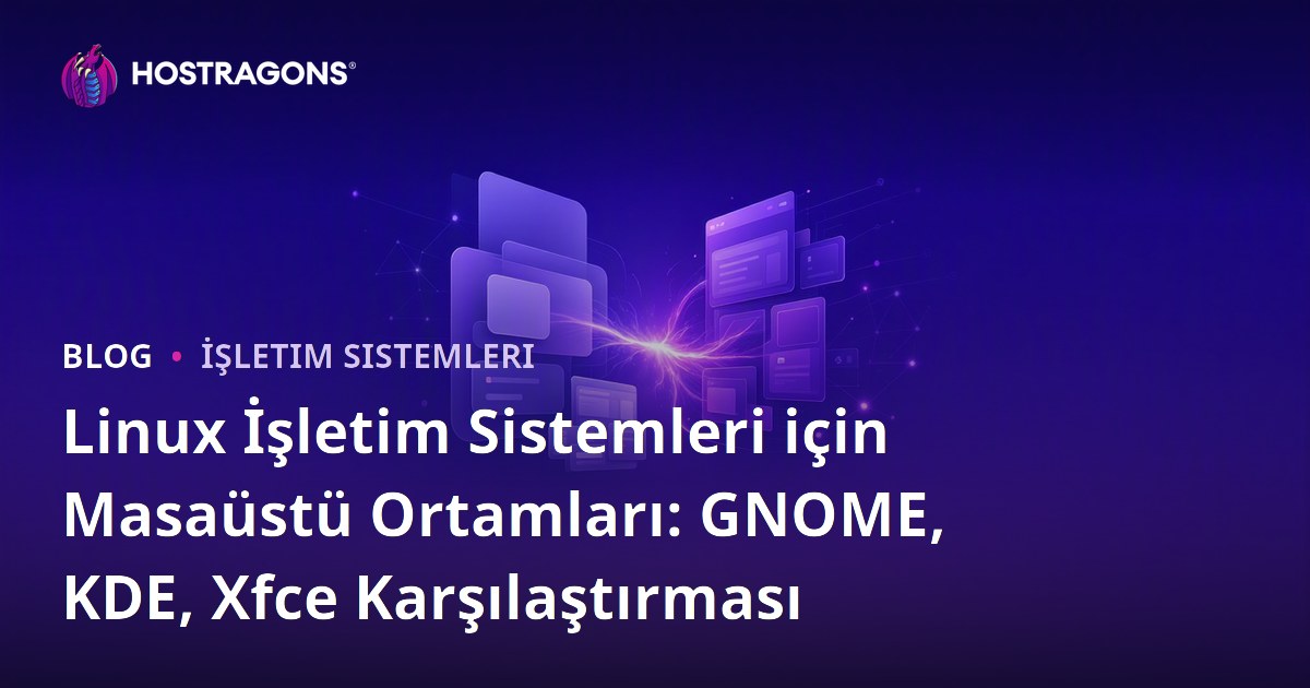 Linux İşletim Sistemleri için Masaüstü Ortamları: GNOME, KDE, Xfce Karşılaştırması