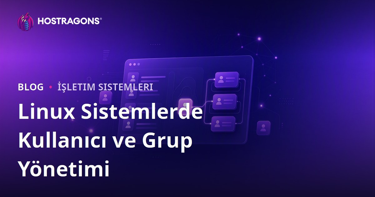 Linux Sistemlerde Kullanıcı ve Grup Yönetimi