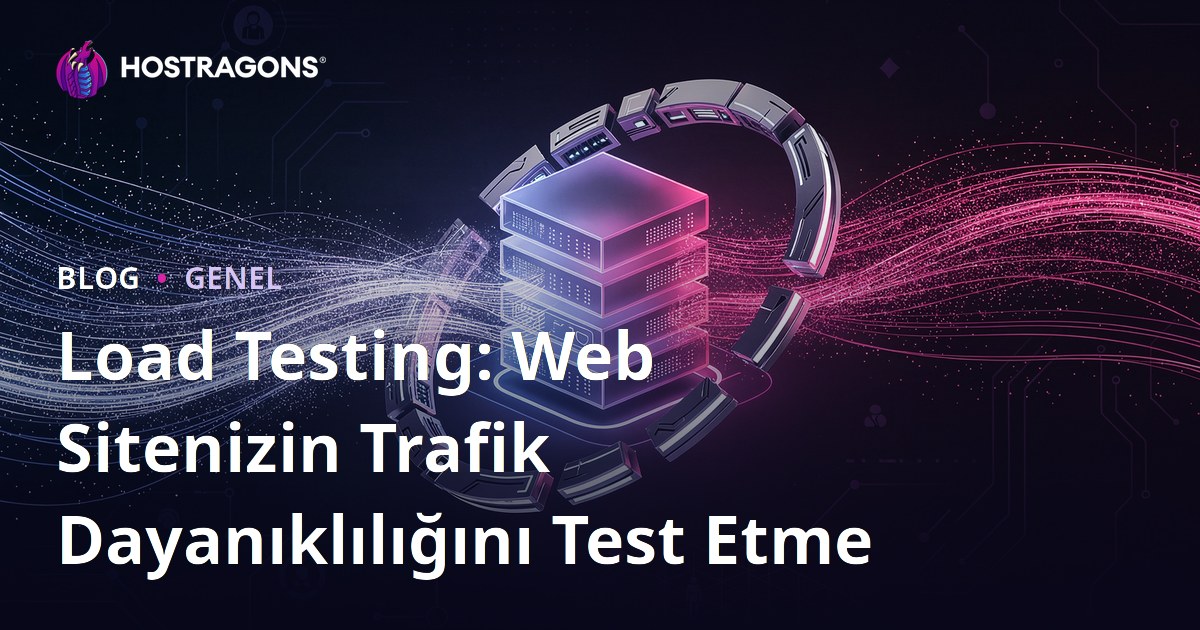 Load Testing: Web Sitenizin Trafik Dayanıklılığını Test Etme