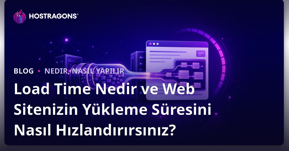 Load Time Nedir ve Web Sitenizin Yükleme Süresini Nasıl Hızlandırırsınız?