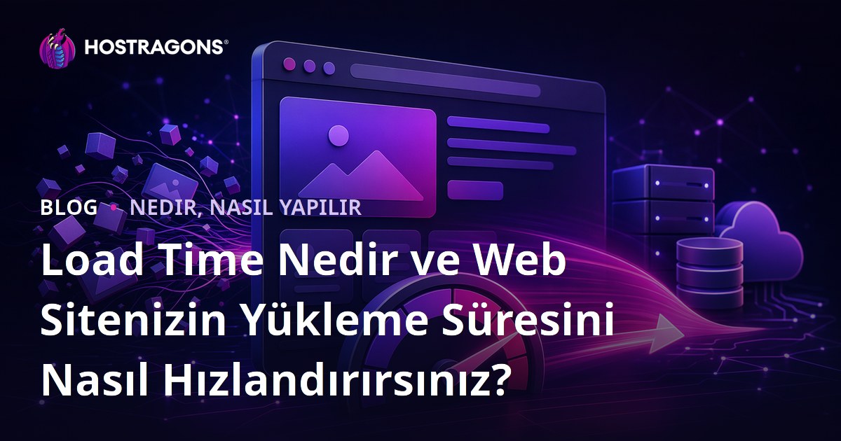 Load Time Nedir ve Web Sitenizin Yükleme Süresini Nasıl Hızlandırırsınız?