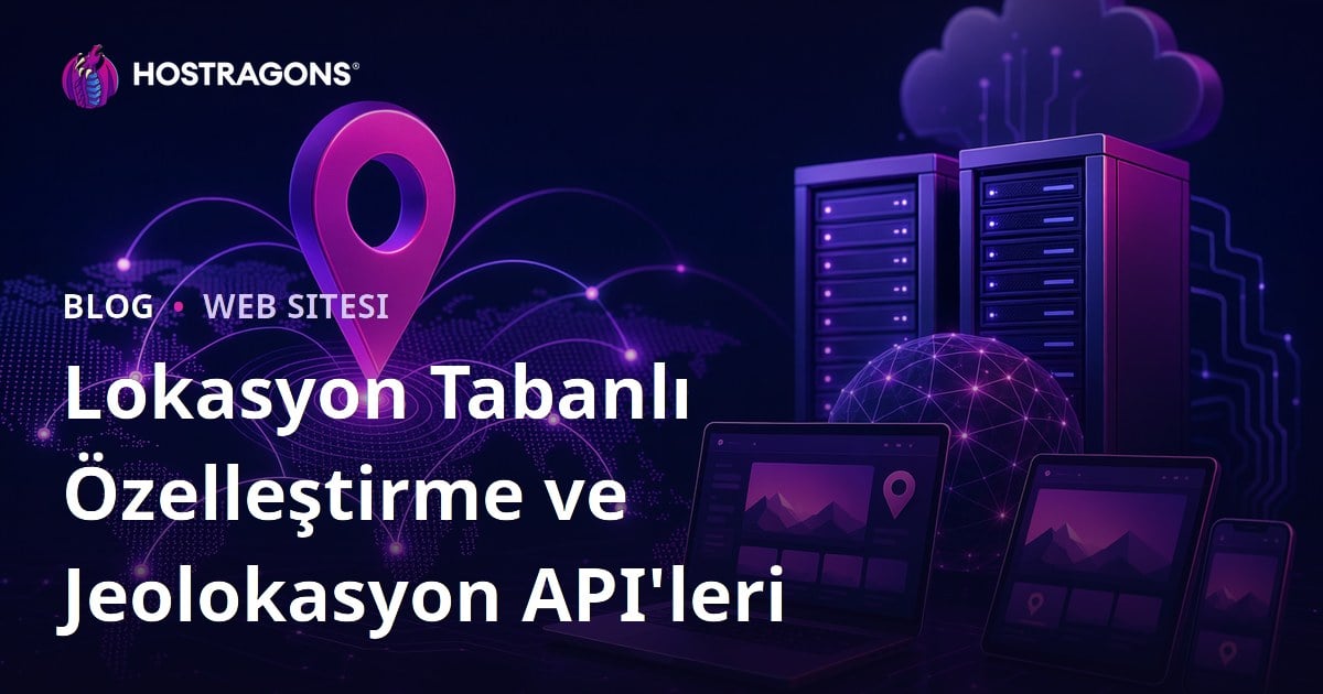Lokasyon Tabanlı Özelleştirme ve Jeolokasyon API'leri