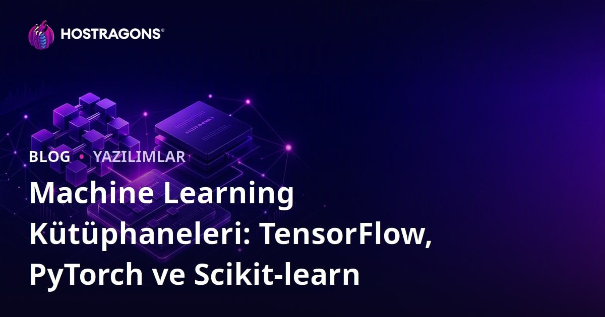 Machine Learning Kütüphaneleri: TensorFlow, PyTorch ve Scikit-learn