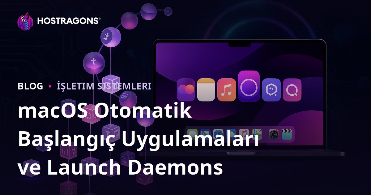 macOS Otomatik Başlangıç Uygulamaları ve Launch Daemons