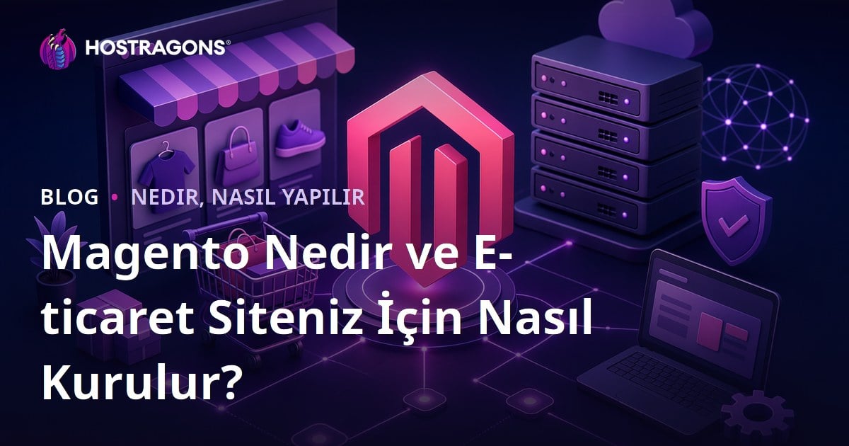 Magento Nedir ve E-ticaret Siteniz İçin Nasıl Kurulur?