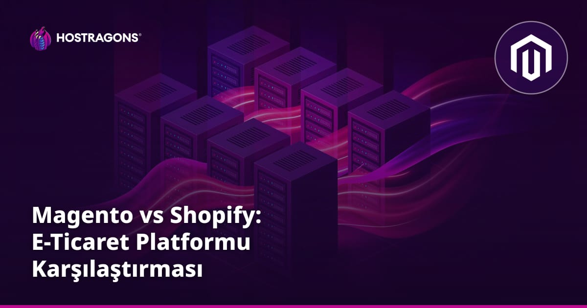 Magento vs Shopify: E-Ticaret Platformu Karşılaştırması