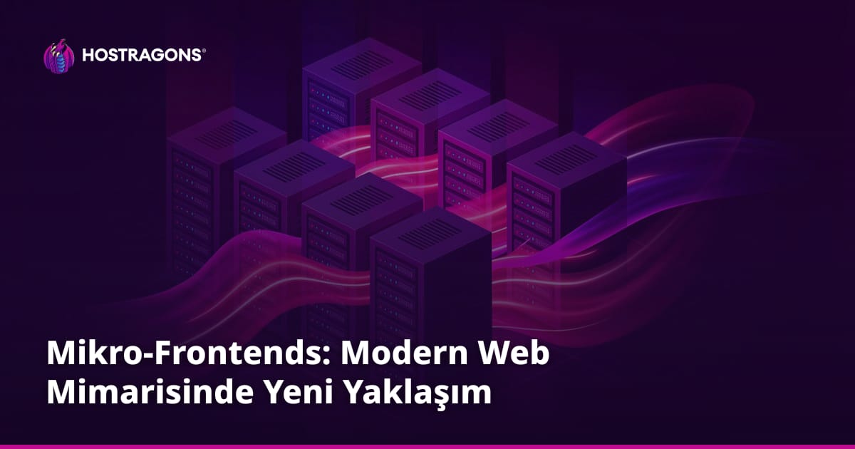 Mikro-Frontends: Modern Web Mimarisinde Yeni Yaklaşım