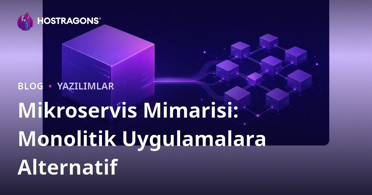 Mikroservis Mimarisi: Monolitik Uygulamalara Alternatif