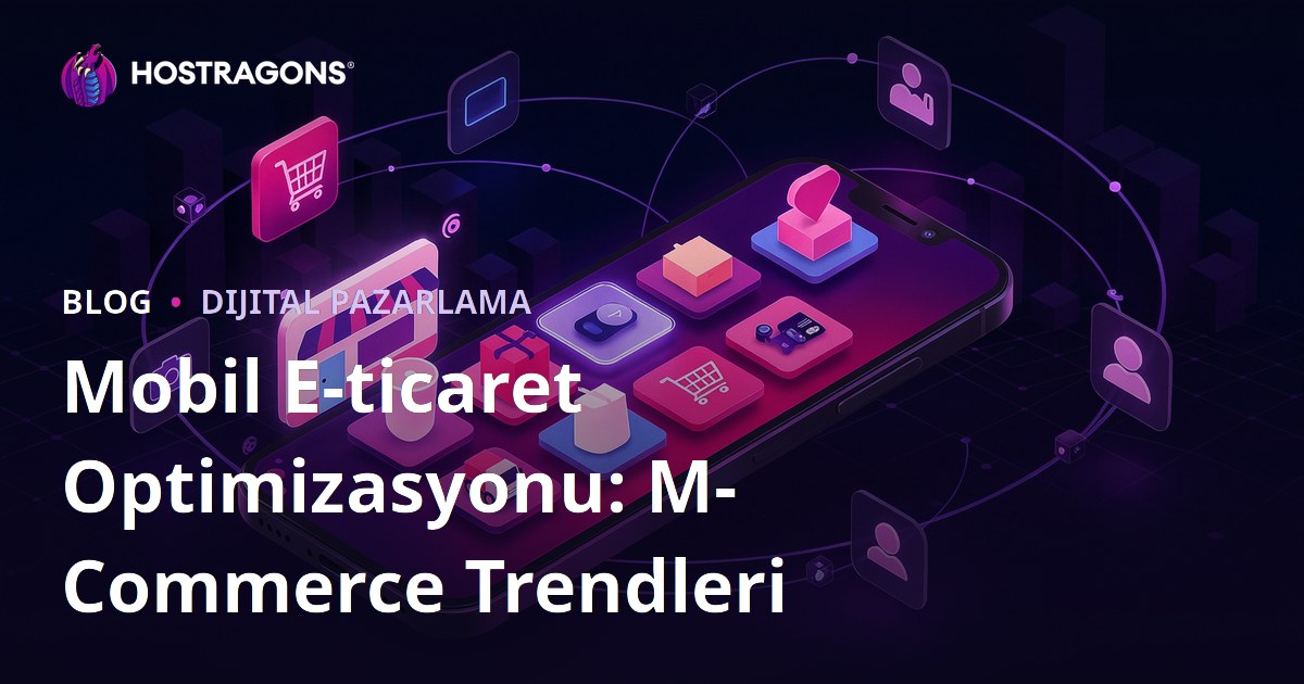Mobil E-ticaret Optimizasyonu: M-Commerce Trendleri