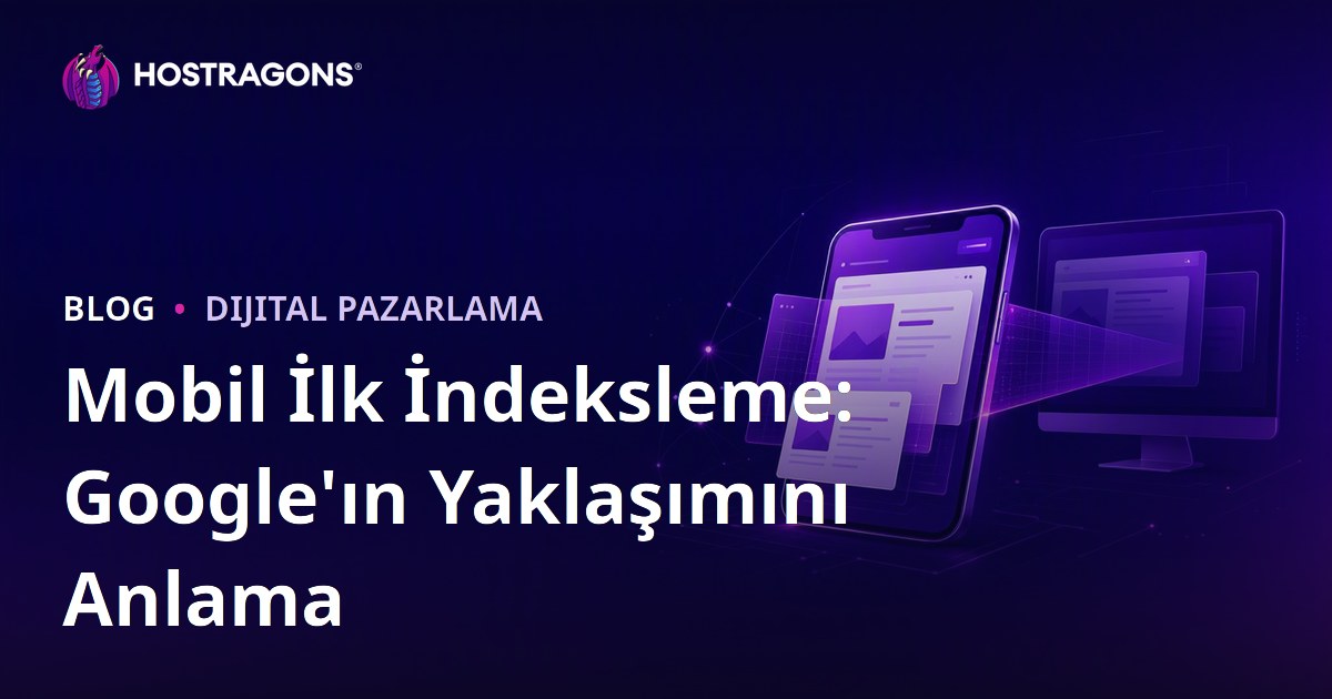Mobil İlk İndeksleme: Google'ın Yaklaşımını Anlama