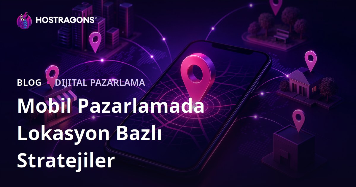 Mobil Pazarlamada Lokasyon Bazlı Stratejiler