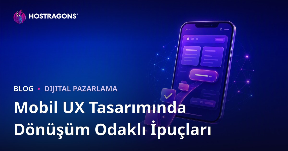Mobil UX Tasarımında Dönüşüm Odaklı İpuçları