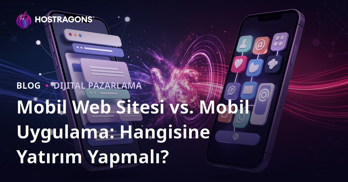 Mobil Web Sitesi vs. Mobil Uygulama: Hangisine Yatırım Yapmalı?