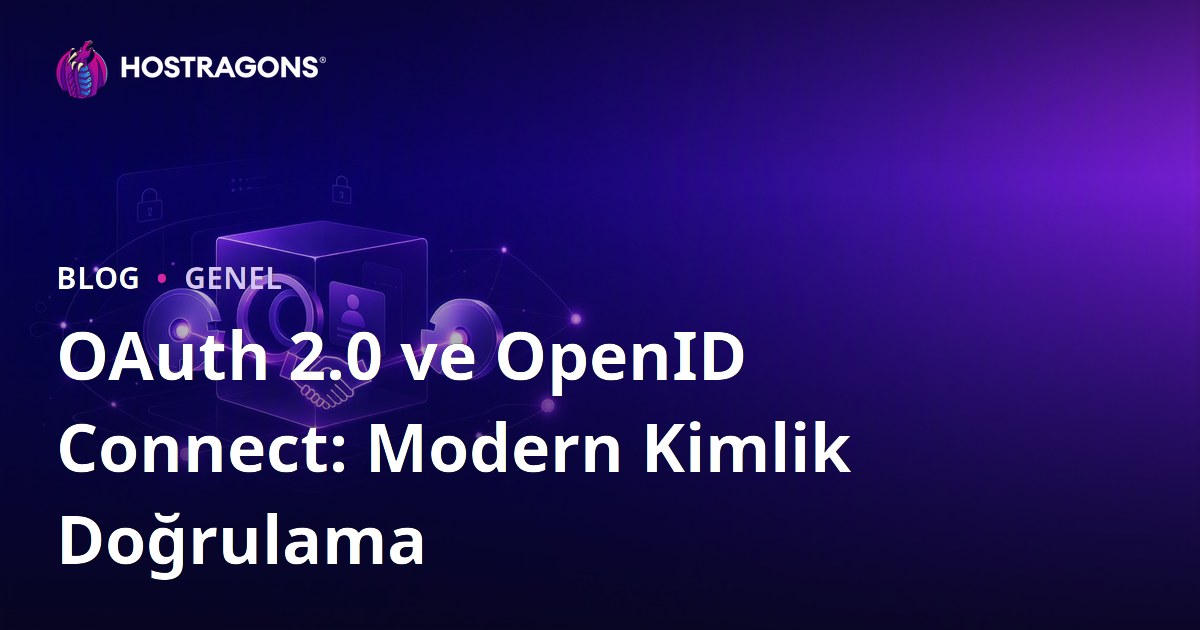 OAuth 2.0 ve OpenID Connect: Modern Kimlik Doğrulama