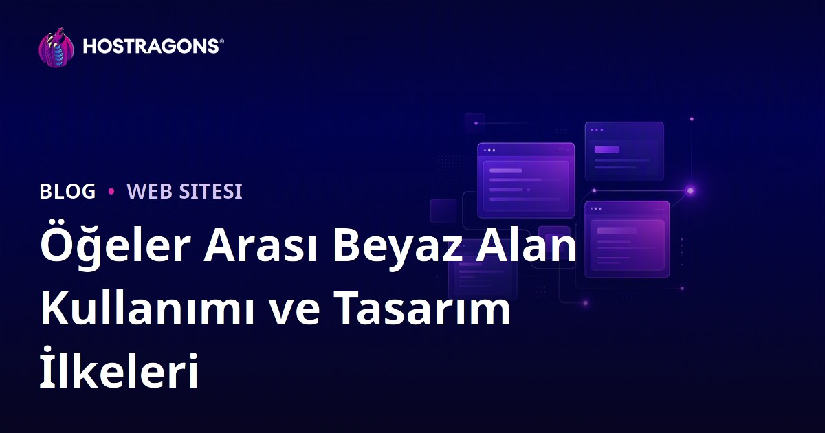 Öğeler Arası Beyaz Alan Kullanımı ve Tasarım İlkeleri