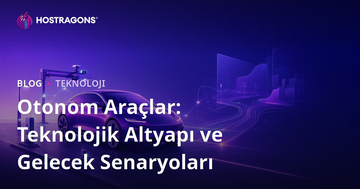 Otonom Araçlar: Teknolojik Altyapı ve Gelecek Senaryoları