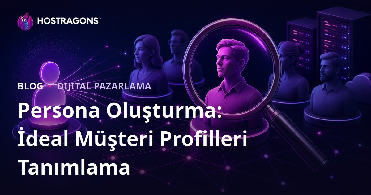Persona Oluşturma: İdeal Müşteri Profilleri Tanımlama