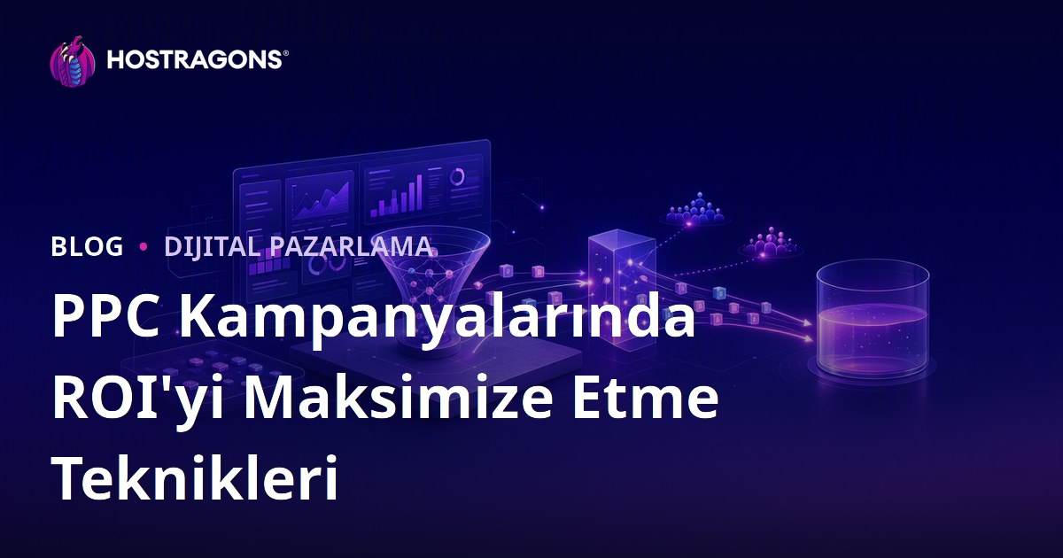 PPC Kampanyalarında ROI'yi Maksimize Etme Teknikleri
