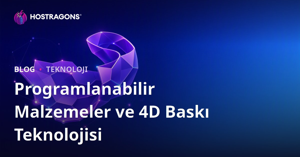 Programlanabilir Malzemeler ve 4D Baskı Teknolojisi