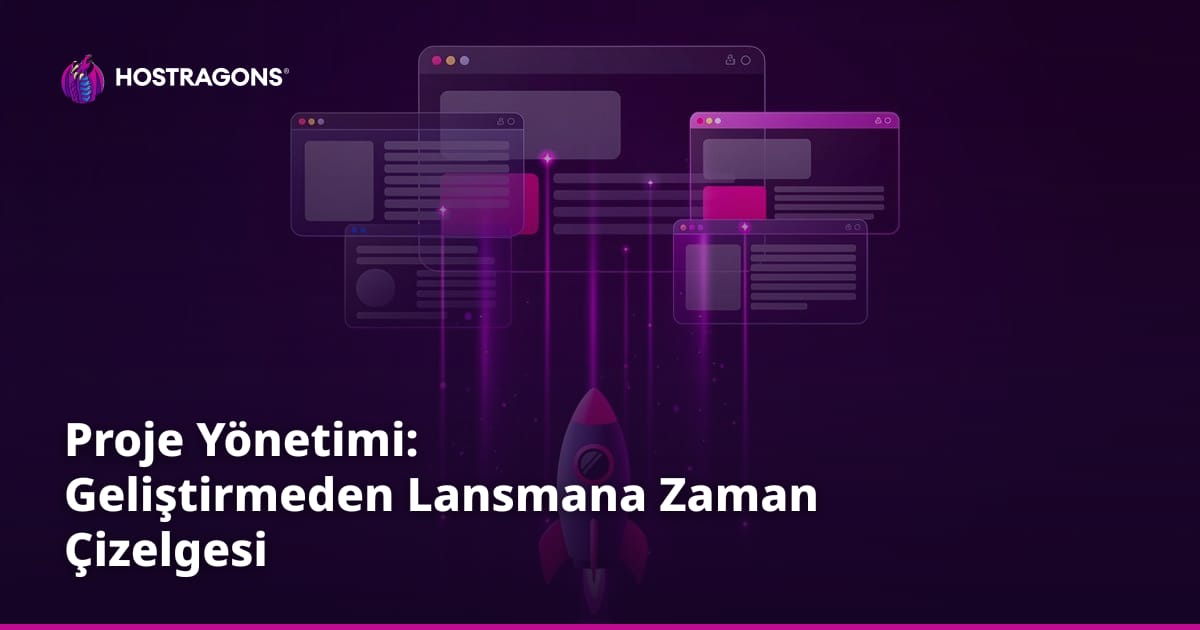 Proje Yönetimi: Geliştirmeden Lansmana Zaman Çizelgesi