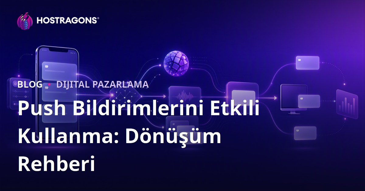 Push Bildirimlerini Etkili Kullanma: Dönüşüm Rehberi