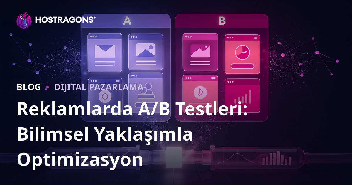 Reklamlarda A/B Testleri: Bilimsel Yaklaşımla Optimizasyon