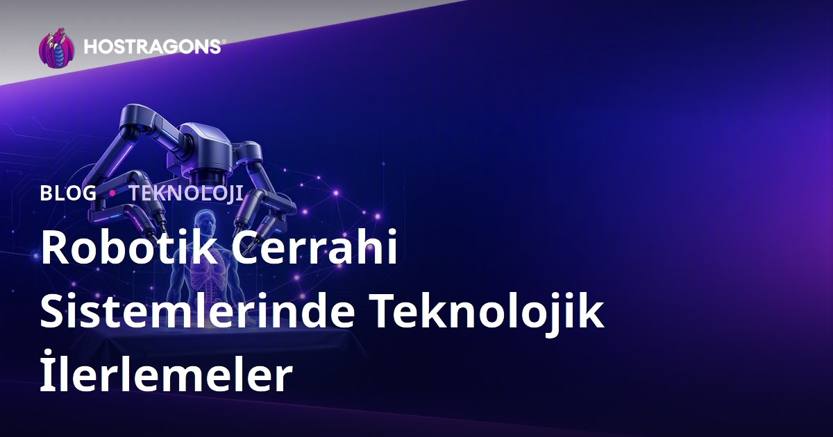 Robotik Cerrahi Sistemlerinde Teknolojik İlerlemeler