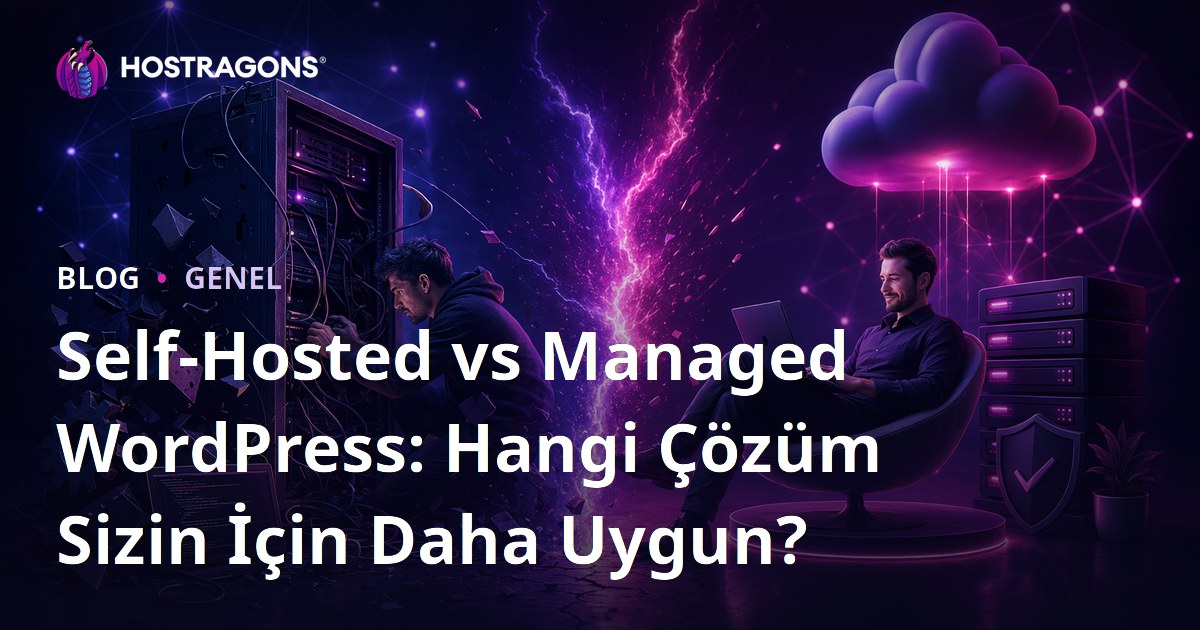 Self-Hosted vs Managed WordPress: Hangi Çözüm Sizin İçin Daha Uygun?