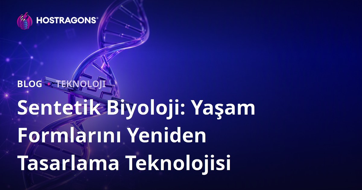 Sentetik Biyoloji: Yaşam Formlarını Yeniden Tasarlama Teknolojisi