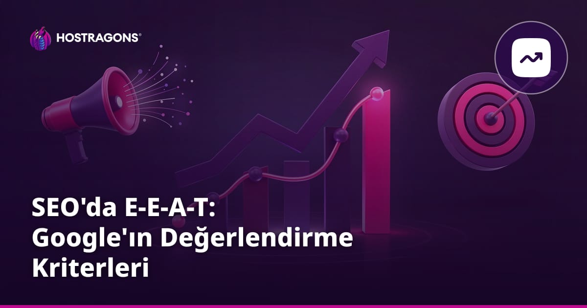 SEO'da E-E-A-T: Google'ın Değerlendirme Kriterleri