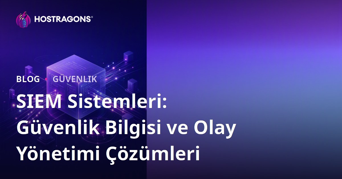 SIEM Sistemleri: Güvenlik Bilgisi ve Olay Yönetimi Çözümleri