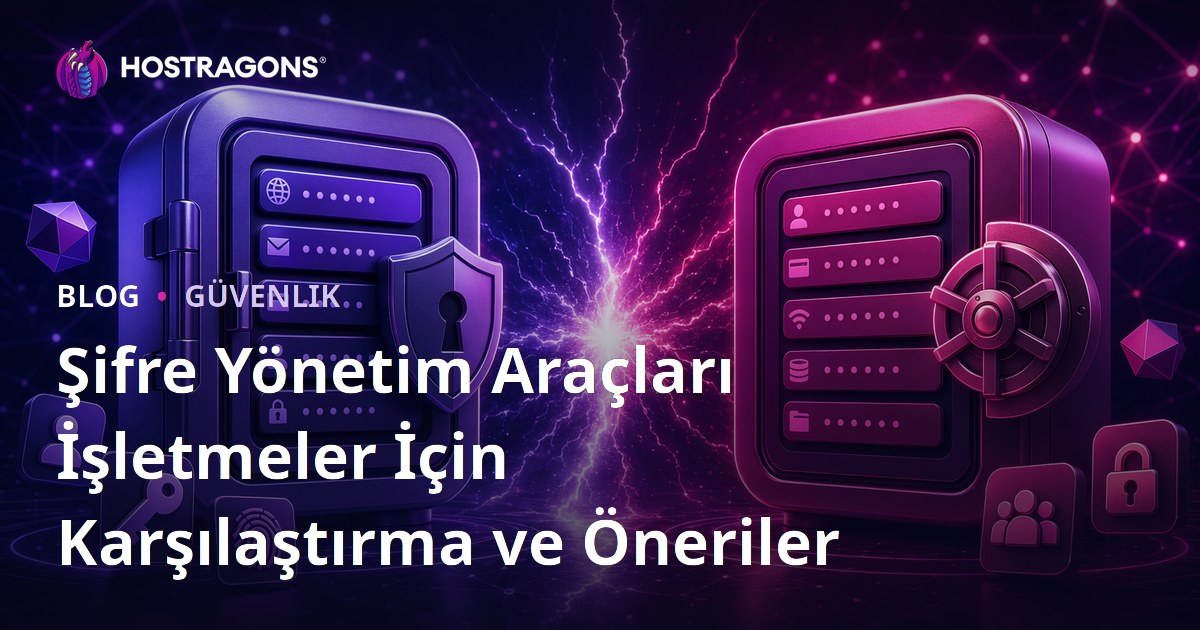Şifre Yönetim Araçları İşletmeler İçin Karşılaştırma ve Öneriler