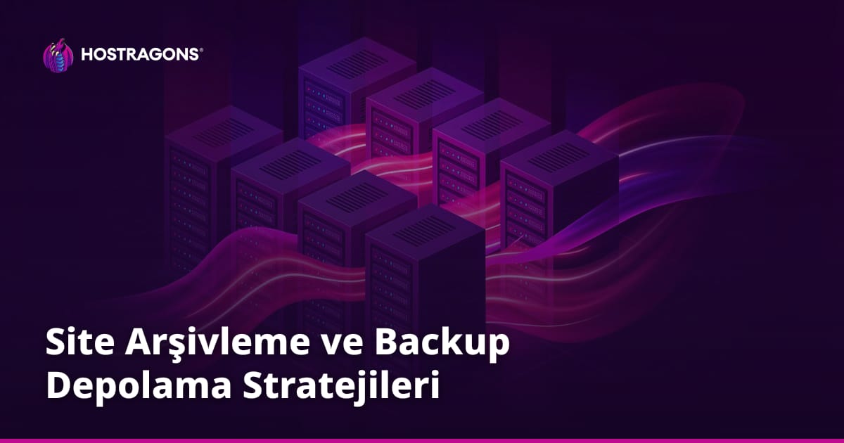 Site Arşivleme ve Backup Depolama Stratejileri