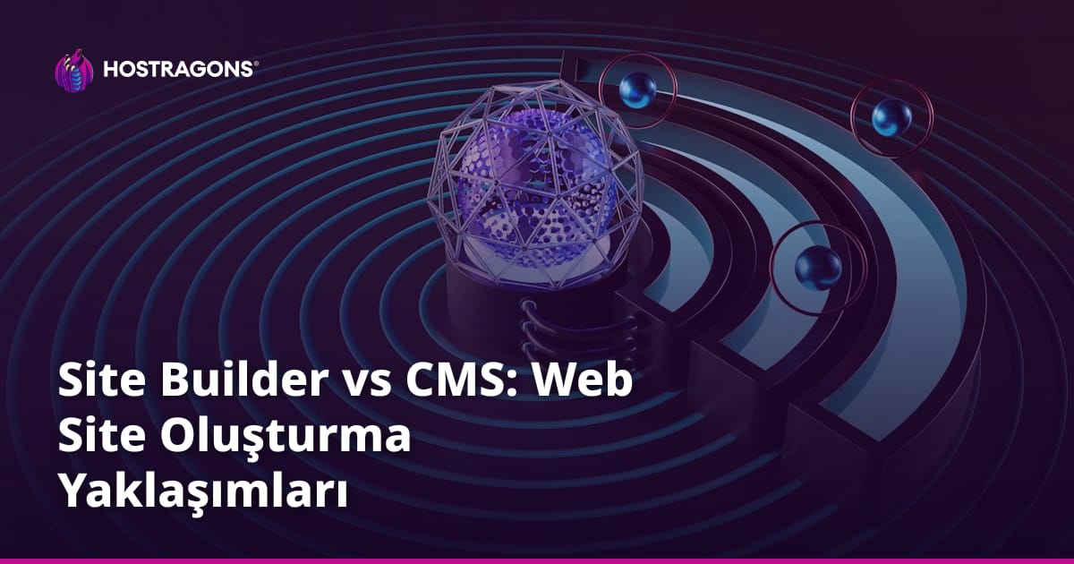 Site Builder vs CMS: Web Site Oluşturma Yaklaşımları