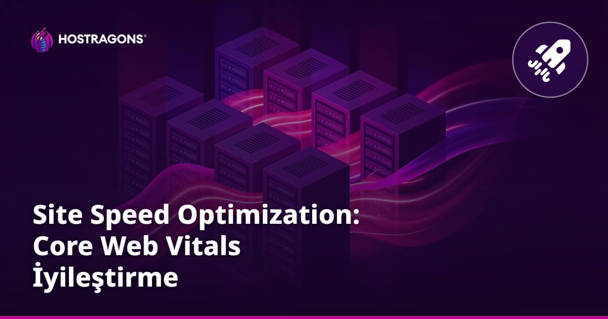 Site Speed Optimization: Core Web Vitals İyileştirme