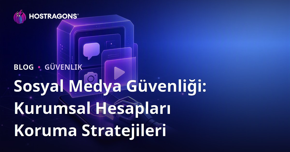 Sosyal Medya Güvenliği: Kurumsal Hesapları Koruma Stratejileri