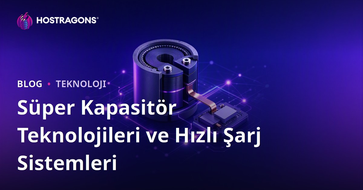 Süper Kapasitör Teknolojileri ve Hızlı Şarj Sistemleri