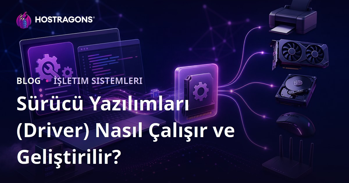 Sürücü Yazılımları (Driver) Nasıl Çalışır ve Geliştirilir?