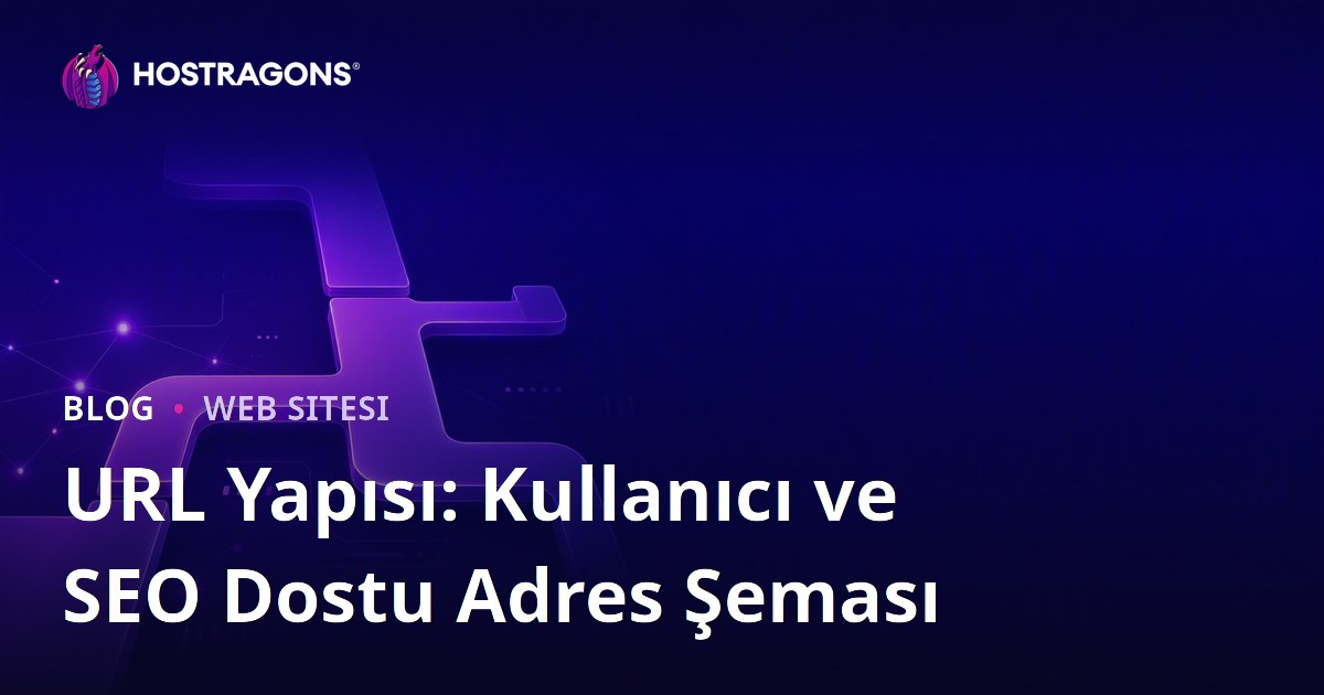 URL Yapısı: Kullanıcı ve SEO Dostu Adres Şeması
