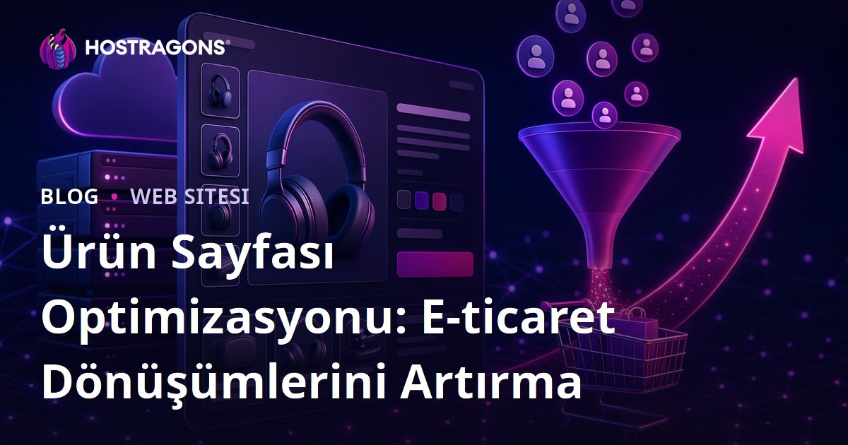 Ürün Sayfası Optimizasyonu: E-ticaret Dönüşümlerini Artırma