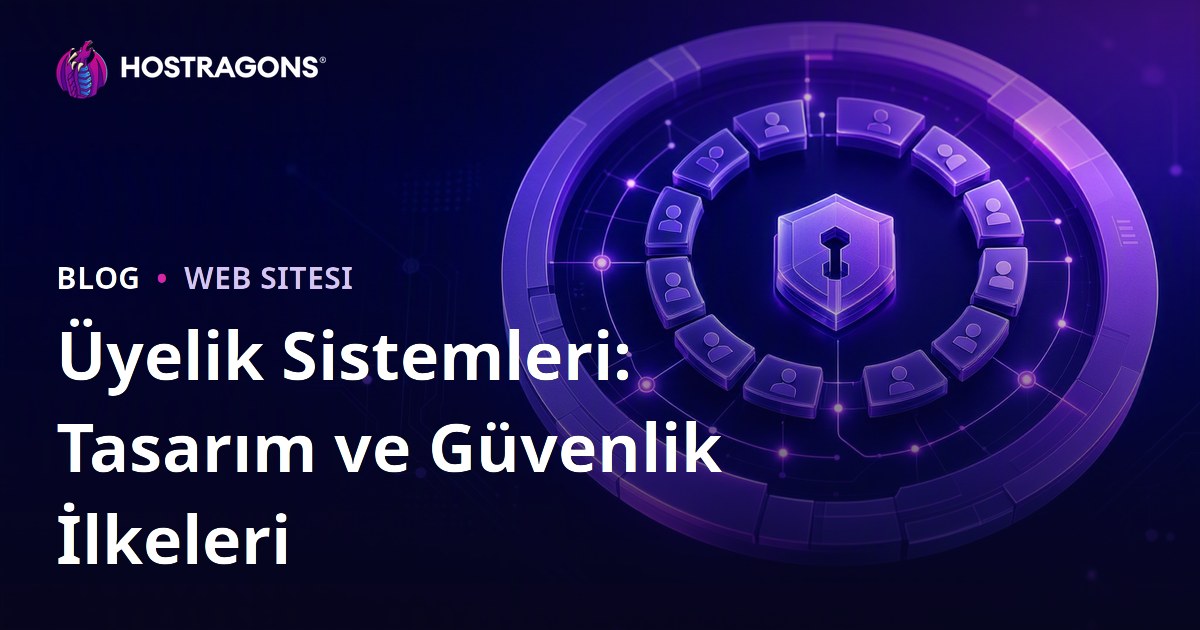 Üyelik Sistemleri: Tasarım ve Güvenlik İlkeleri