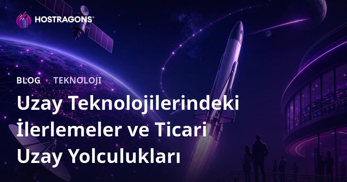 Uzay Teknolojilerindeki İlerlemeler ve Ticari Uzay Yolculukları